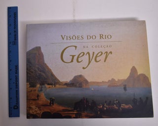 Item #165921 Visoes do Rio na colecao Geyer: Visions of the River. Maria de Lourdes Parreiras Horta
