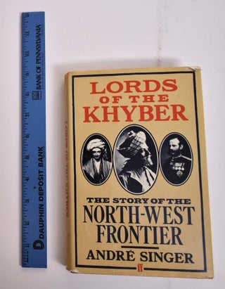 Item #165938 Lords of the Khyber: The Story of the North-West Frontier. Andre Singer