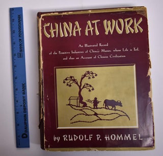 Item #165969 China at Work: An Illustrated Record of th Primitive Industries of China's Masses,...