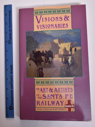 Item #165984 Visions and Visionaries: The Art and Artists of The Santa Fe Railway. Sandra...