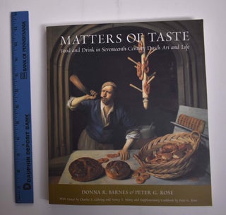 Item #166038 Matters of Taste: Food and Drink in Seventeenth-Century Dutch Art and Life. Peter G....