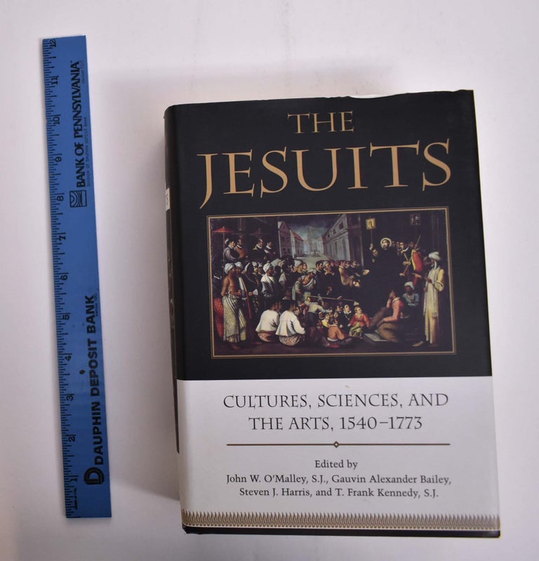 Item #166122 The Jesuits: Cultures, Sciences, and the Arts, 1540-1773. John W. O'Malley.