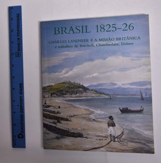Item #166130 Brasil 1825-26: Charles Landseer e a Missao Britanica e Trabalhos de Burchell,...