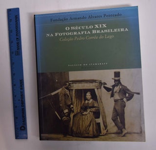Item #166131 O Seculo XIX na Fotografia Brasileira: Colecao Pedro Correa do Lago. Rubens...