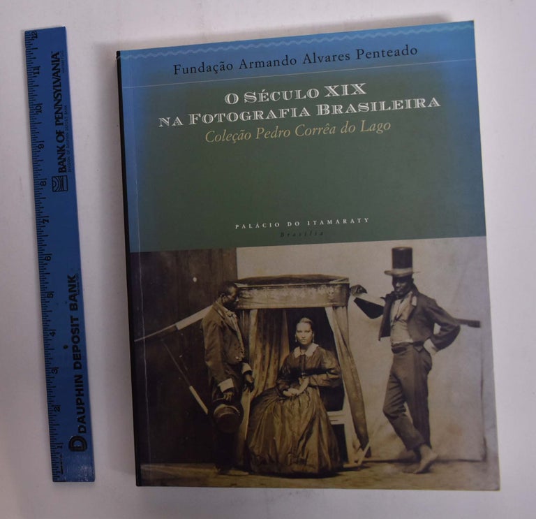 Item #166131 O Seculo XIX na Fotografia Brasileira: Colecao Pedro Correa do Lago. Rubens Fernandes Junior, Pedro Correa do Lago.