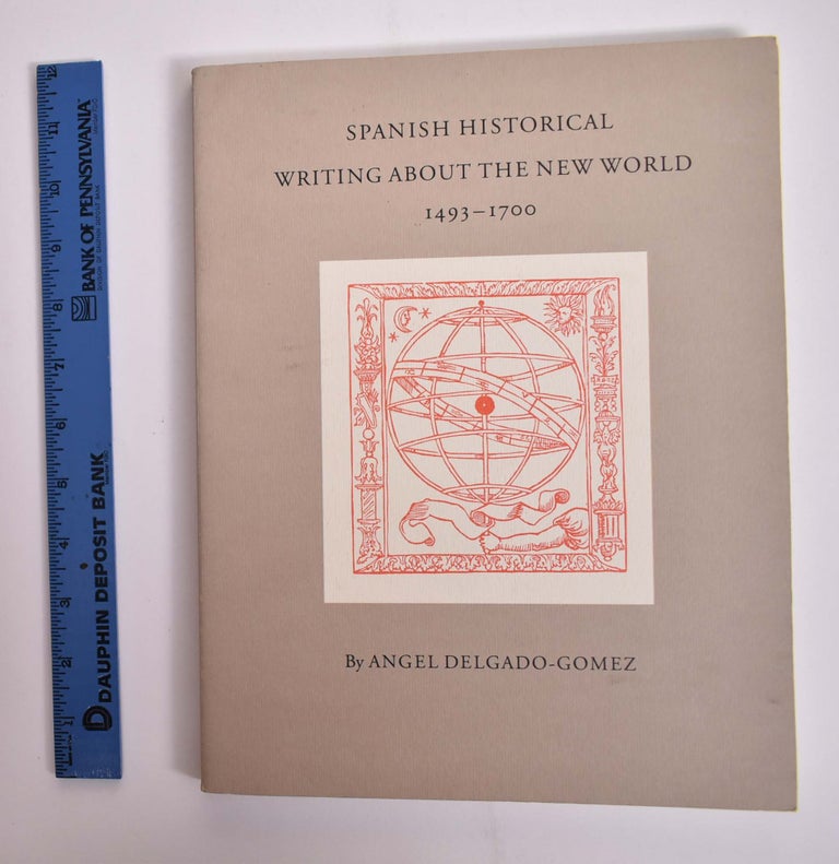 Item #166140 Spanish Historical Writing about the New World 1493-1700. Angel Delgado-Gomez.