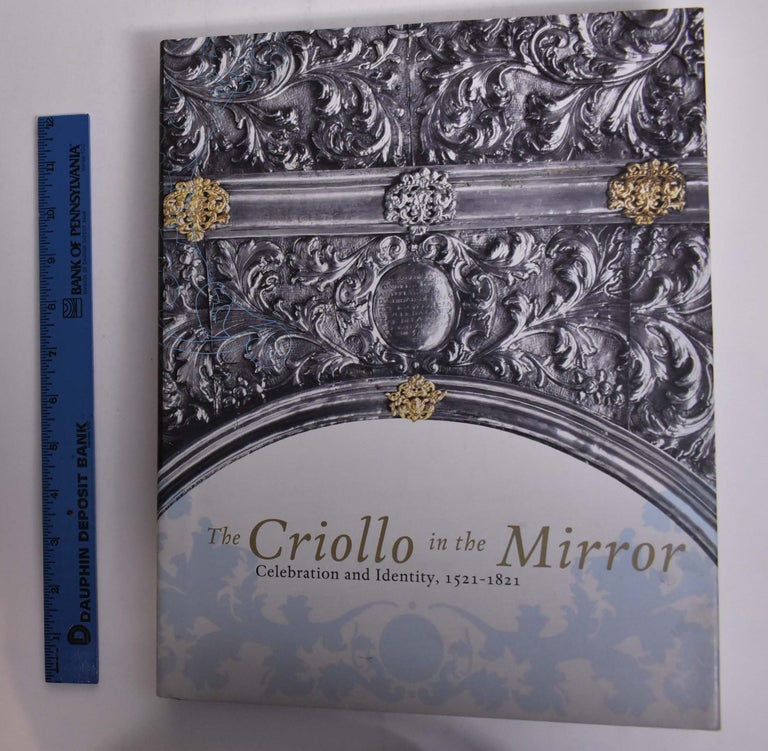 Item #166164 The Criollo in the Mirror: Celebration and Identity, 1521-1821. Alfonso Alfaro.