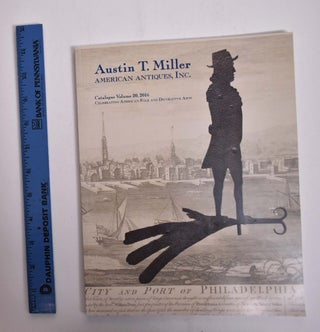 Item #166174 Austin T. Miller American Antiques, Inc. [Catalogue Volume 20, 2016]: Celebrating...