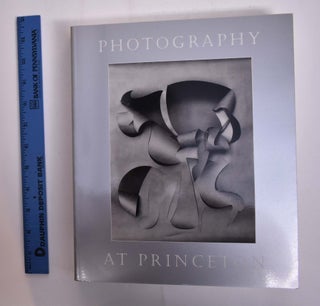 Item #166223 Photography at Princeton: Celebrating Twenty-Five Years of Collecting and Teaching...