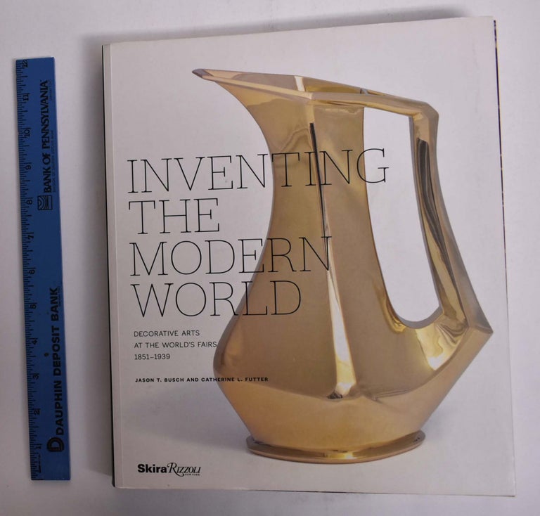 Item #166227 Inventing the Modern World: Decorative Arts at the World's Fairs, 1851-1939. Jason T. Busch, Catherine L. Futter.