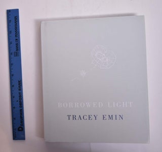 Item #166260 Tracey Emin: Borrowed Light. Andrea Rose, Rudi Fuchs, Toby Forward
