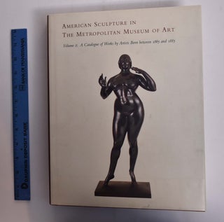 Item #166315 American Sculpture in the Metropolitan Museum of Art, Volume 2: A Catalogue of Works...