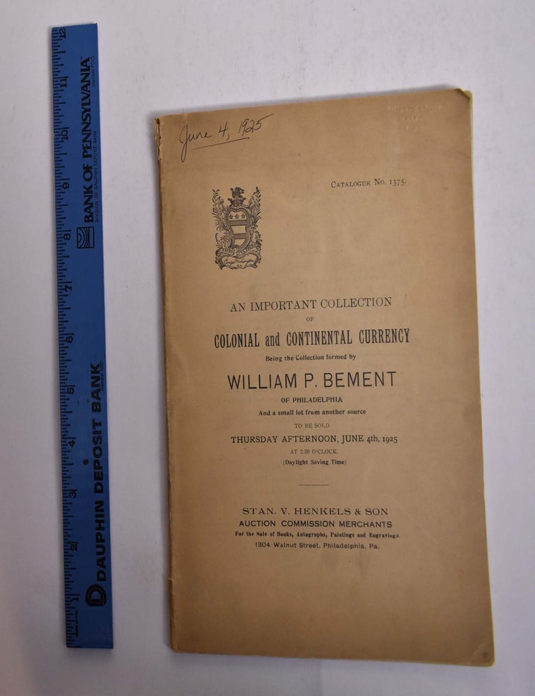Item #166337 An Important Collection of Colonial and Continental Currency Being the Collection formed by William P. Bement of Philadelphia [Catalogue No. 1375]
