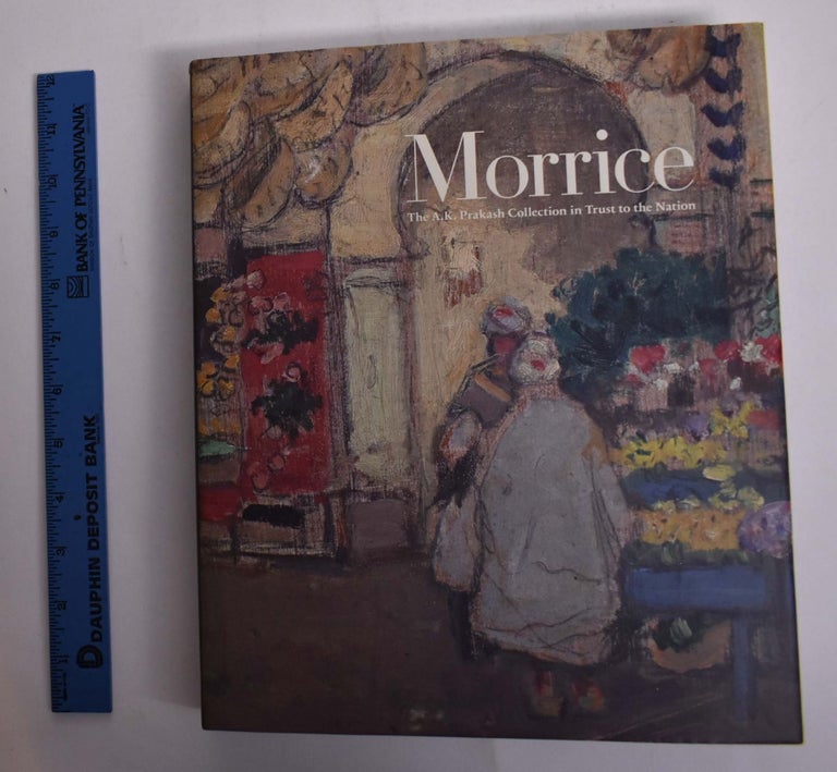 Item #166437 Morrice: The A.K. Prakash Collection in Trust to the Nation. Katerina Atanassova, Anne-Marie Bouchard.