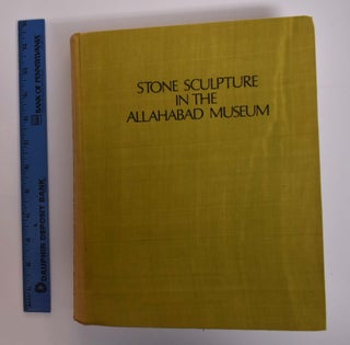 Item #166438 Stone Sculpture in the Allahabad Museum: A Descriptive Catalogue [Publications No....