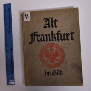 Item #166528 Alt-Frankfurt: Ein Buch fur Seine Freunde in der Heimat und in der Fremde. Paul...