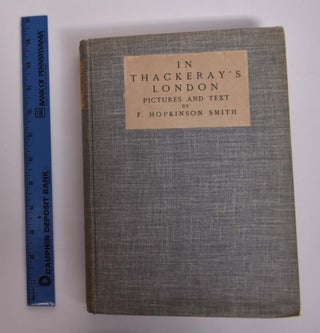Item #166629 In Thackeray's London *Signed and Dated by author of ffep*. F. Hopkinson Smith,...