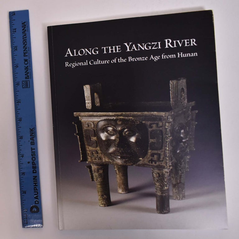 Item #166686 Along the Yangzi River: Regional Culture of the Bronze Age from Hunan. Chen Jianming, Jay Xu, Fu Juliang.