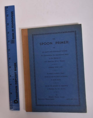 Item #166687 The Spoon Primer; Or, An Easy and Pleasant Guide for Determining the Approximate...
