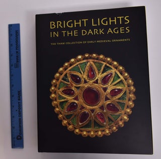 Item #166695 Bright Lights in the Dark Ages: The Thaw Collection of Early Medieval Ornaments....