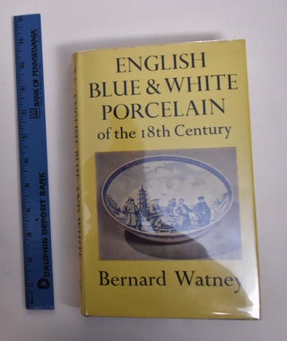 Item #166744 English Blue & White Porcelain of the 18th Century. Bernard Watney