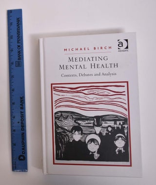 Item #166852 Mediating Mental Health: Contexts, Debates and Analysis. Michael Birch