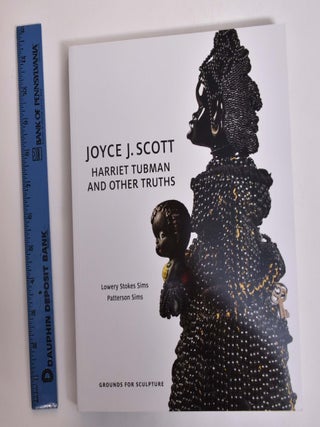 Item #166923 Joyce J. Scott: Harriet Tubman and Other Truths. Lowery Stokes Sims, Patterson Sims