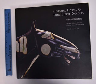 Item #166948 Celestial Horses & Long Sleeve Dancers: The David W. Dewey Collection of Ancient...