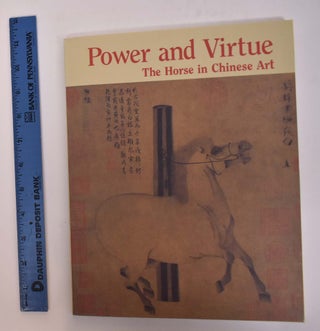 Item #166953 Power and Virtue: The Horse in Chinese Art. Robert E. Harrist Jr., Virginia Bower