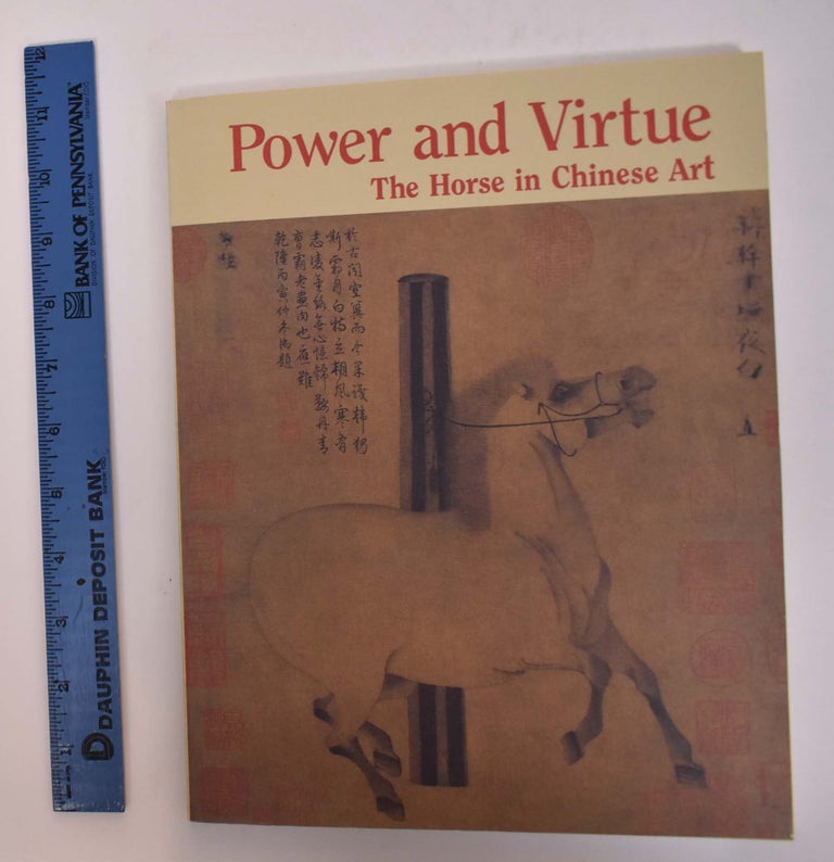 Item #166953 Power and Virtue: The Horse in Chinese Art. Robert E. Harrist Jr., Virginia Bower.
