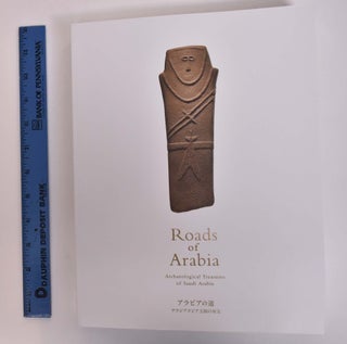 Item #166963 Roads of Arabia: Archaeological Treasures of Saudi Arabia. Saudi Aramco