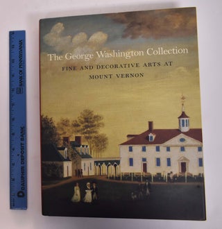 Item #166989 The George Washington Collection: Fine and Decorative Arts at Mount Vernon. Carol...