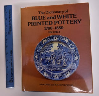 Item #167012 The Dictionary of Blue and White Printed Pottery 1780-1880, Volume I. A. W. Coysh,...