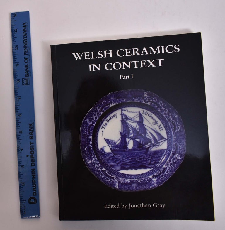 Item #167023 Welsh Ceramics in Context Part I. Jonathan Gray, ed.