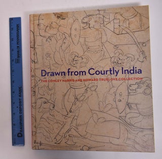 Item #167042 Drawin from Courtly India: The Conley Harris and Howard Truelove Collection. Ainsley...