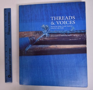 Item #167044 Threads & Voices: Behind the Indian Textile Tradition. Laila Tyabji