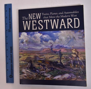 Item #167045 The New Westward: Trains, Planes, and Automobiles that Move the Modern West....