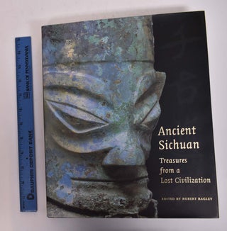 Item #167064 Ancient Sichuan: Treasures from a Lost Civilization. Robert Bagley