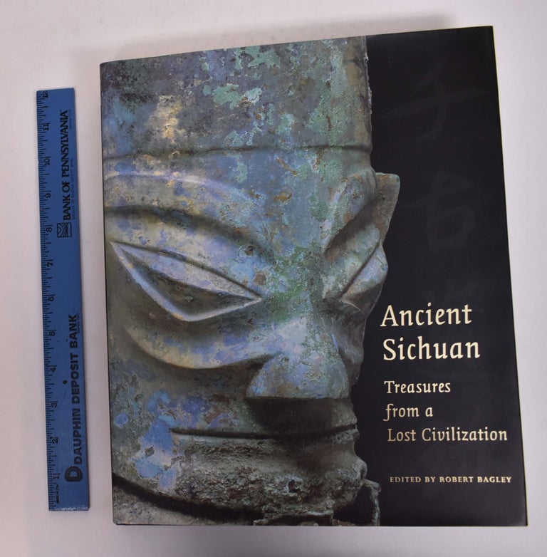 Item #167064 Ancient Sichuan: Treasures from a Lost Civilization. Robert Bagley.