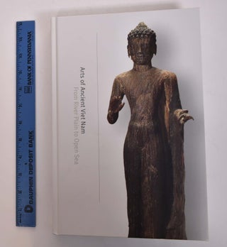 Item #167079 Arts of Ancient Viet Nam: From River Plain to Open Sea. Nancy Tingley, Andreas Reinecke