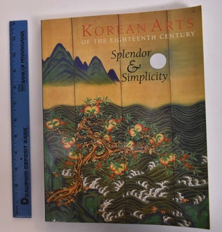 Item #167081 Korean Arts of the Eighteenth Century: Splendor & Simplicity. Joseph Newland