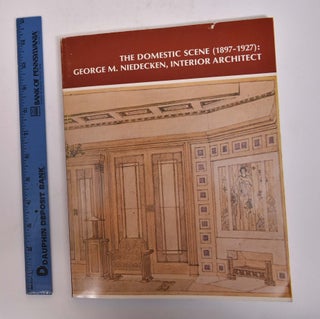 Item #167113 The Domestic Scene (1897-1927): George M. Niedecken, Interior Architect. Terrence...