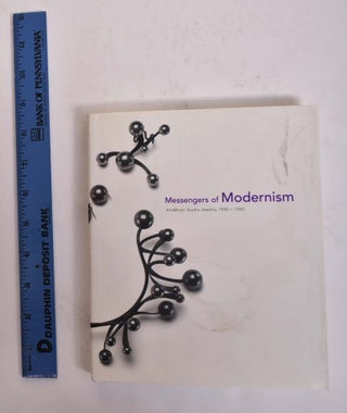 Item #167156 Messengers of Modernism: American Studio Jewelry, 1940-1960. Toni Greenbaum, Martin...