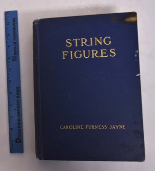 Item #167173 String Figures A Study of Cat's-Cradle in Many Lands. Caroline Furness Jayne