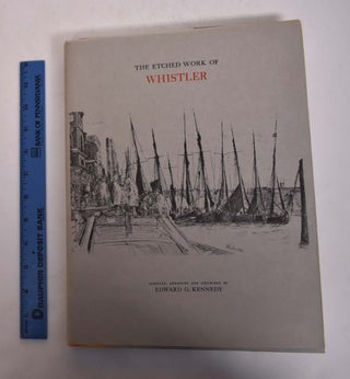 Item #167320 The Etched Work of Whistler. Edward G. Kennedy
