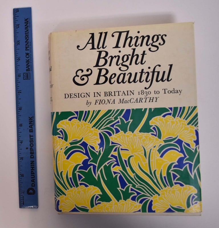 Item #167410 All Things Bright & Beautiful: Design in Britain, 1830 to Today. Fiona MacCarthy.