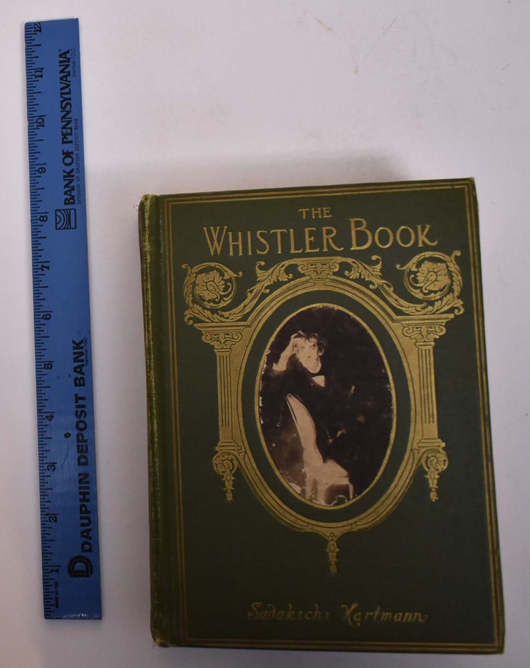 Item #167420 The Whistler Book: A Monograph of The Life and Position in Art of James McNeill Whistler, Together with a Careful Study of His More Important Works. Sadakichi Hartmann.