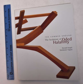 Item #167439 The Common Ground: The Sculpture of Oded Halahmy. Donald Kuspit, Sundaram Tagore