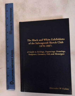 Item #167597 The Black and White Exhibitions of the Salmagundi Sketch Club 1878-1887: A Guide to...