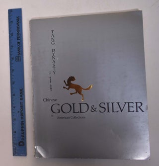 Item #167697 Chinese Gold & Silver in American Collections: Tang Dynasty, A.D. 618-907....
